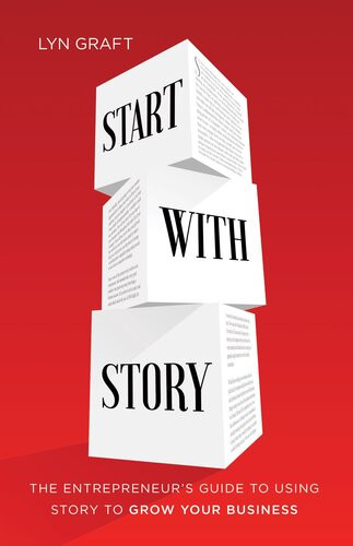 Start With Story The Entrepreneurs Guide To Using Story To Grow Your Business Lyn Graft