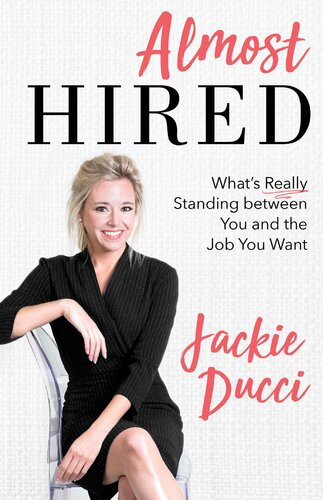 Almost Hired Whats Really Standing Between You And The Job You Want Jackie Ducci
