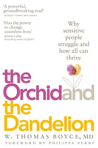 The Orchid And The Dandelion Why Sensitive People Struggle And How All Can Thrive Dr W Thomas Boyce