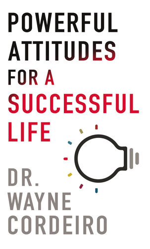 Powerful Attitudes For A Successful Life Wayne Cordeiro