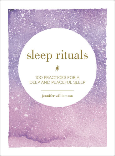 Sleep Rituals 100 Practices For A Deep And Peaceful Sleep Jennifer Williamson