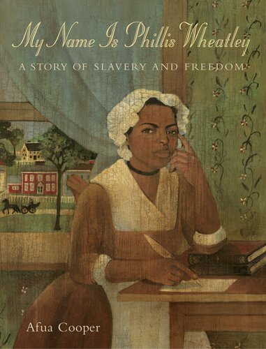 My Name Is Phillis Wheatley A Story Of Slavery And Freedom Afua Cooper