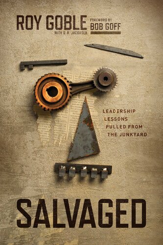 Salvaged Leadership Lessons Pulled From The Junkyard Roy Goble D R Jacobsen