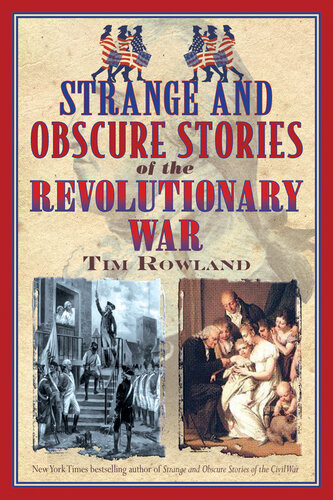 Strange And Obscure Stories Of The Revolutionary War 1st Edition Tim Rowland