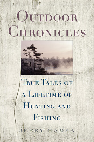 Outdoor Chronicles True Tales Of A Lifetime Of Hunting And Fishing Jerry Hamza