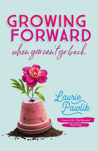 Growing Forward When You Cant Go Back Laurie Pawlik
