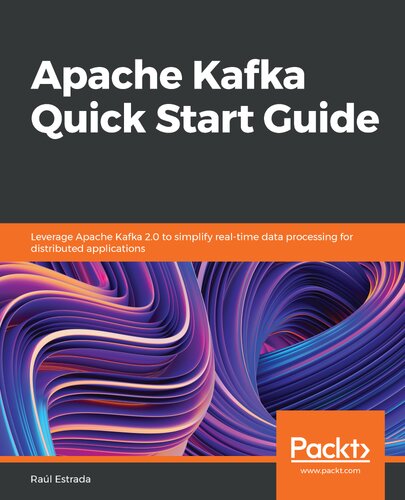 Apache Kafka Quick Start Guide Leverage Apache Kafka 20 To Simplify Realtime Data Processing For Distributed Applications Raul Estrada