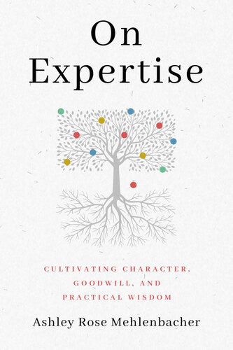 On Expertise Cultivating Character Goodwill And Practical Wisdom 1st Edition Ashley Rose Mehlenbacher