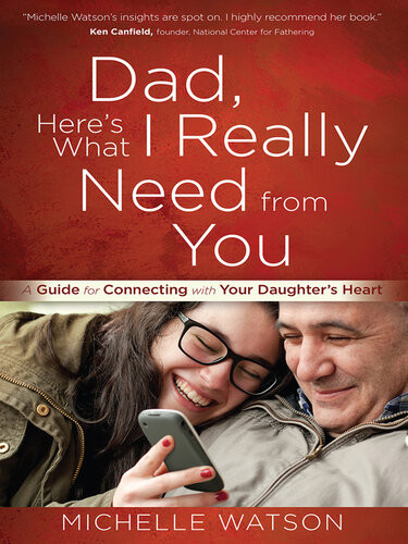 Dad Heres What I Really Need From You 1st Edition Michelle Watson