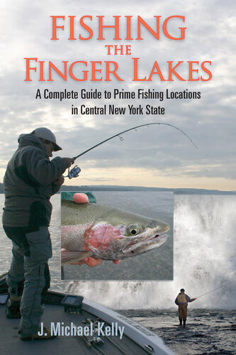 Fishing The Finger Lakes A Complete Guide To Prime Fishing Locations In Central New York State J Michael Kelly