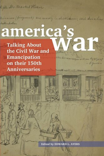 Americas War Talking About The Civil War And Emancipation On Their 150th Anniversaries Edward L Ayers