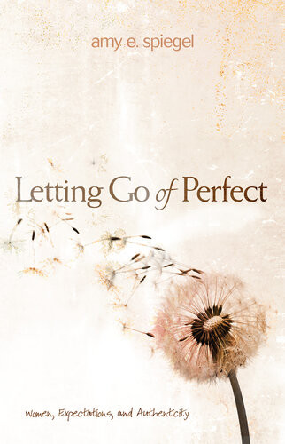 Letting Go Of Perfect Amy E Spiegel