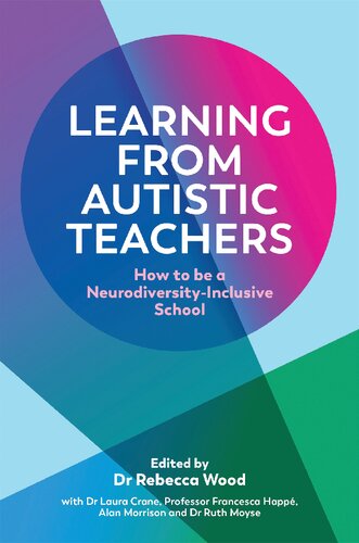 Learning From Autistic Teachers How To Be A Neurodiversityinclusive School Rebecca Wood A Laura Crane Francesca Happ Alan Morrison Ruth Moyse