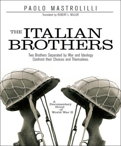 The Italian Brothers A Documentary Novel Of World War Ii Paolo Mastrolilli