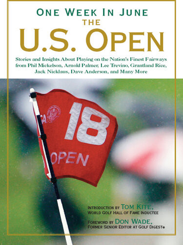 One Week In June The Us Open Stories And Insights About Playing On The Nations Finest Fairways From Phil Mickelson Arnold Palmer Lee Trevino Grantland Rice Jack Nicklaus Dave Anderson And Many More Tom Kite
