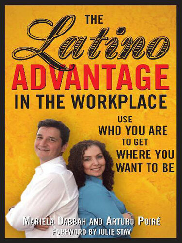 The Latino Advantage In The Workplace Use Who You Are To Get Where You Want To Be Mariela Dabbah Arturo Poire