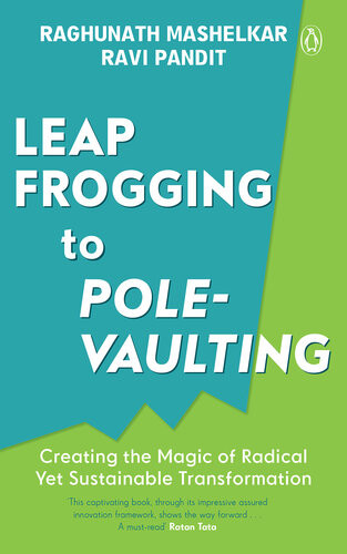 From Leapfrogging To Polevaulting Creating The Magic Of Radical Yet Sustainable Transformation R A Mashelkar Ravi Pandit