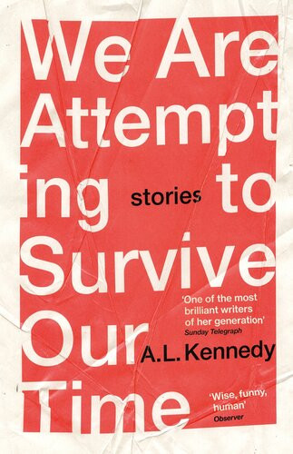 We Are Attempting To Survive Our Time Al Kennedy