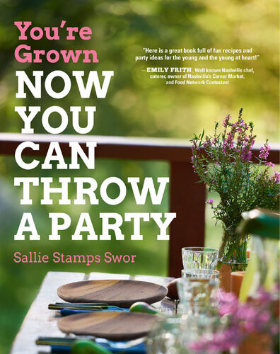 Youre Grown Now You Can Throw A Party Sallie Swor