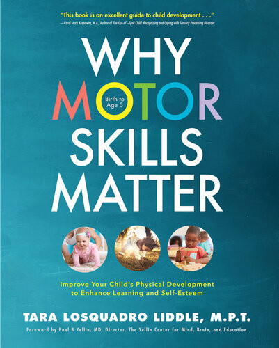Why Motor Skills Matter Improve Your Childs Physical Development To Enhance Learning And Selfesteem Tara Losquadro Liddle