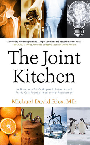 The Joint Kitchen A Handbook For Orthopaedic Inventors And Fraidy Cats Facing A Knee Or Hip Replacement Michael Reis