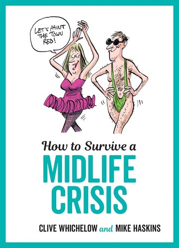 How To Survive A Midlife Crisis Tongueincheek Advice And Cheeky Illustrations About Being Middleaged Mike Haskins Clive Whichelow