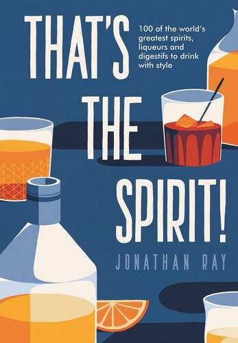 Thats The Spirit 100 Of The Worlds Greatest Spirits And Liqueurs To Drink With Style Jonathan Ray