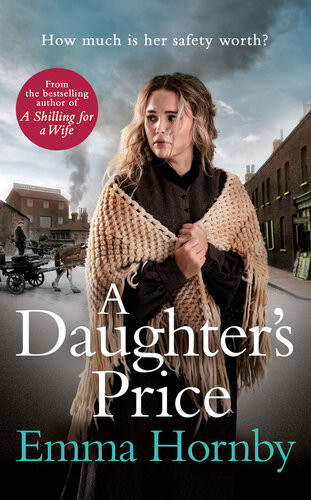 A Daughters Price A Gritty And Gripping Saga Romance From The Bestselling Author Of A Shilling For A Wife Emma Hornby