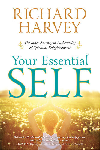 Your Essential Self The Inner Journey To Authenticity Spiritual Enlightenment Richard Harvey