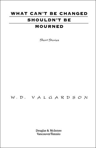 What Cant Be Changed Shouldnt Be Mourned Wd Valgardson