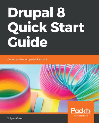 Drupal 8 Quick Start Guide Get Up And Running With Drupal 8 J Ayen Green