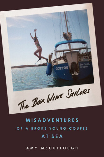 The Box Wine Sailors Misadventures Of A Broke Young Couple At Sea Amy Mccullough