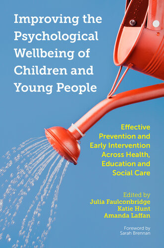 Improving The Psychological Wellbeing Of Children And Young People Effective Prevention And Early Intervention Across Health Education And Social Care Julia Faulconbridge