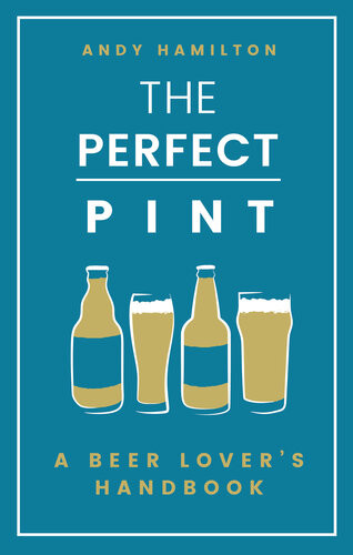 The Perfect Pint A Beer Lovers Handbook Andy Hamilton