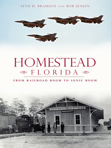 Homestead Florida From Railroad Boom To Sonic Boom Seth H Bramson Bob Jensen