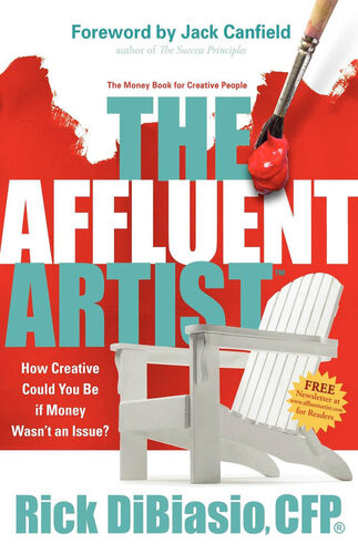 The Affluent Artist The Money Book For Creative People How Creative Could You Be If Money Wasnt An Issue Rick Dibiasio