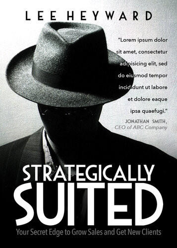 Strategically Suited Your Secret Edge To Grow Sales And Get New Clients Lee Heyward