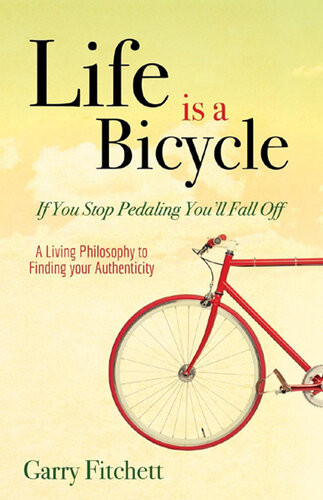 Life Is A Bicycle A Living Philosophy To Finding Your Authenticity Garry Fitchett