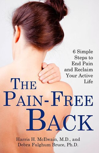 The Painfree Back 6 Simple Steps To End Pain And Reclaim Your Active Life Harris Mcilwain Debra Fulghum Bruce