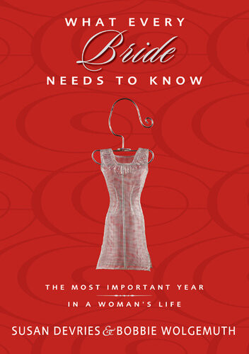 What Every Bride Needs To Know The Most Important Year In A Womans Life Susan Devries Bobbie Wolgemuth