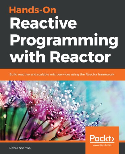 Handson Reactive Programming With Reactor Build Reactive And Scalable Microservices Using The Reactor Framework Rahul Sharma
