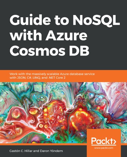 Guide To Nosql With Azure Cosmos Db Work With The Massively Scalable Azure Database Service With Json C Linq And Net Core 2 Gaston C Hillar Daron Yondem