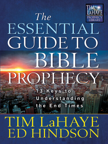 The Essential Guide To Bible Prophecy 13 Keys To Understanding The End Times Tim Lahaye Ed Hindson