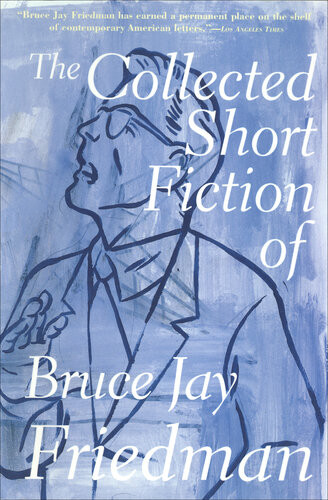 The Collected Short Fiction Of Bruce Jay Friedman Bruce Jay Friedman