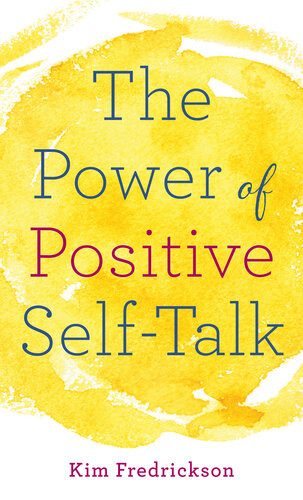 The Power Of Positive Selftalk Kim Fredrickson