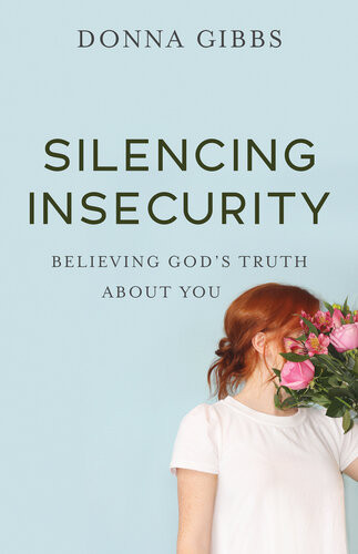Silencing Insecurity Believing Gods Truth About You Donna Gibbs