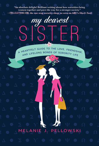 My Dearest Sister A Heartfelt Guide To The Love Friendship And Lifelong Bonds Of Sorority Life Melanie J Pellowski