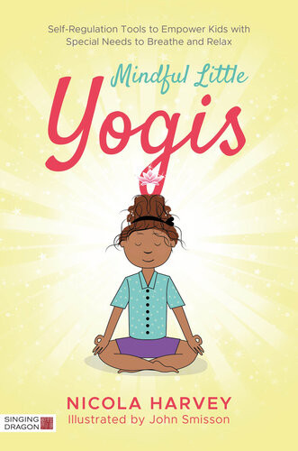 Mindful Little Yogis Selfregulation Tools To Empower Kids With Special Needs To Breathe And Relax Nicola Harvey