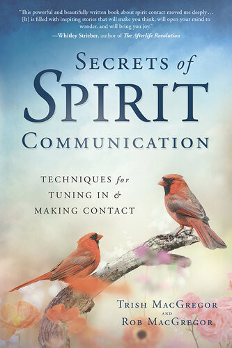 Secrets Of Spirit Communication Techniques For Tuning In Making Contact Trish Macgregor Rob Macgregor