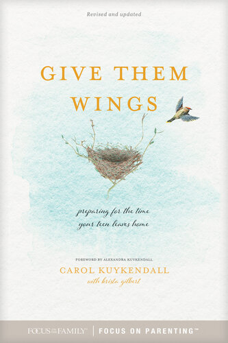 Give Them Wings Preparing For The Time Your Teen Leaves Home Revised Carol Kuykendall Krista Gilbert